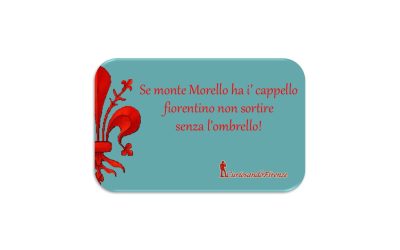 Se Morello ha i’ cappello, fiorentino un sortire senza l’ombrello!