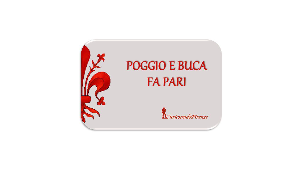 Proverbio fiorentino poggio e buca fa pari